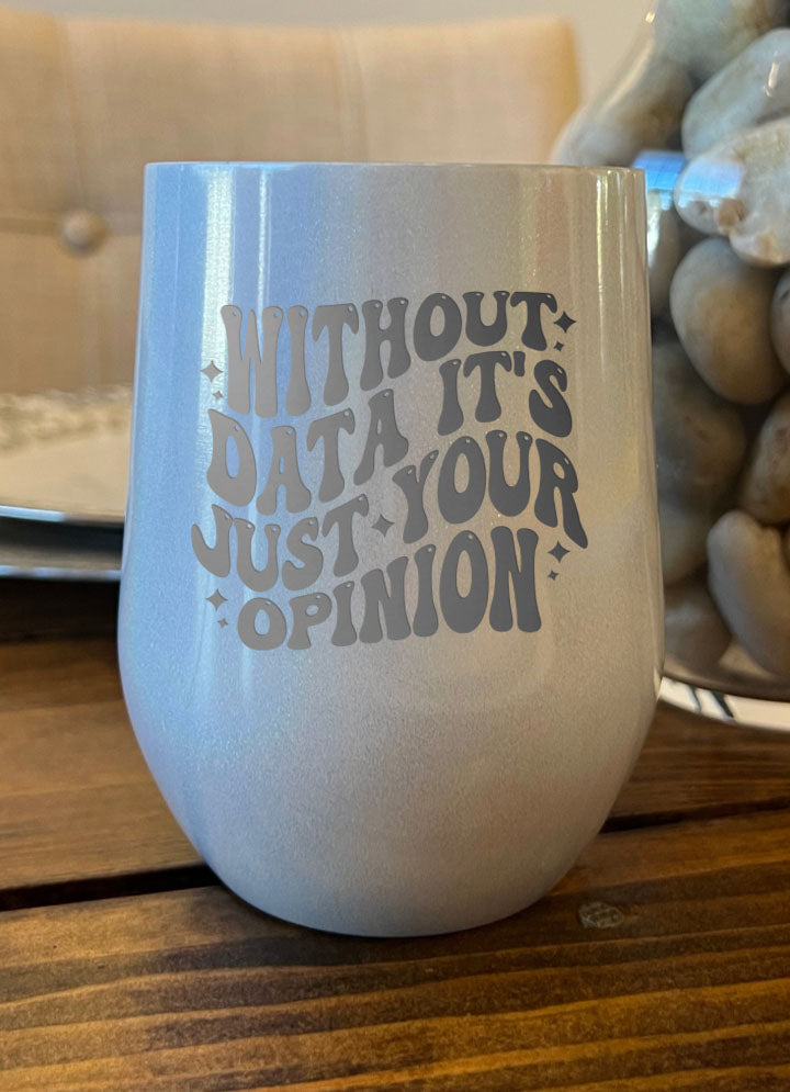 Clearance | Without Data It's Just Your Opinion Laser Etched Tumbler