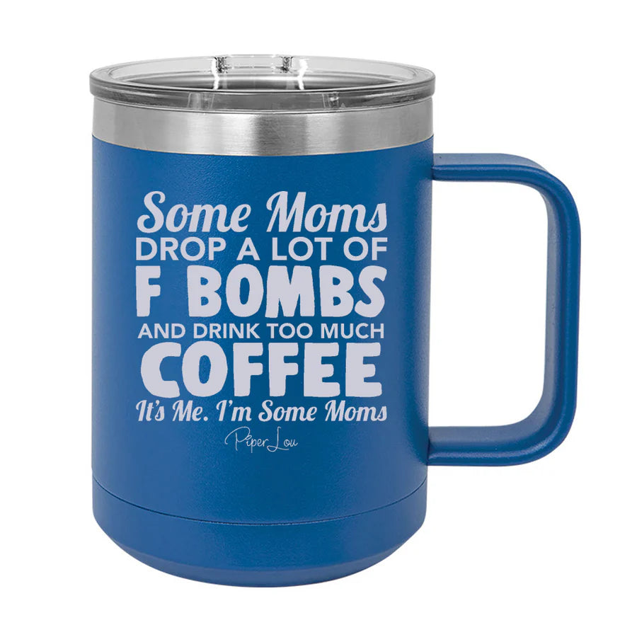 Clearance | Some Moms Drop A Lot Of F Bombs And Drink Coffee 15oz Coffee Mug Tumbler
