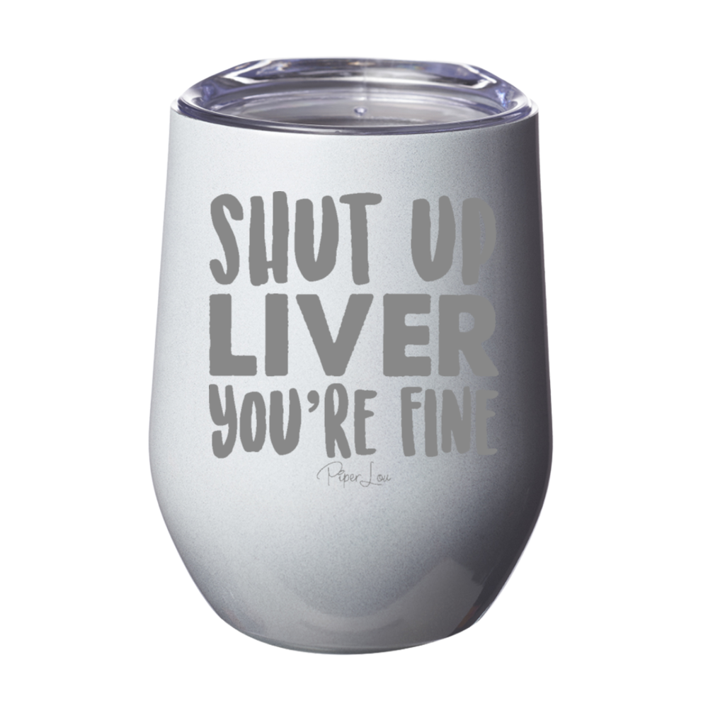 Clearance | Shut Up Liver You're Fine Laser Etched Tumbler
