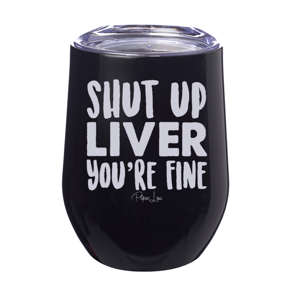 Clearance | Shut Up Liver You're Fine Laser Etched Tumbler