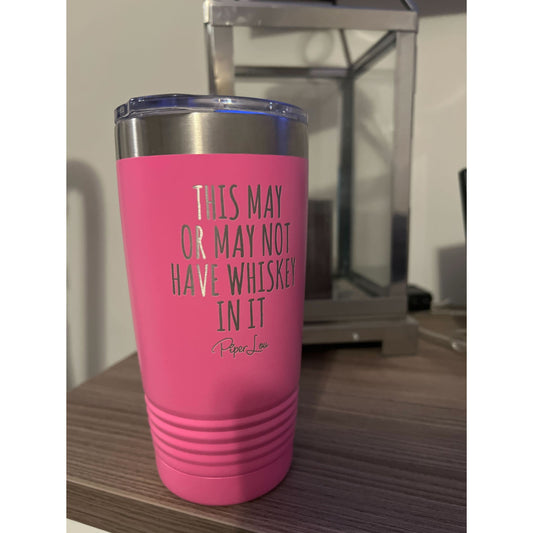 Clearance | This May Or May Not Have Whiskey In It 20oz Tumbler