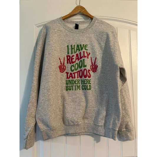 Clearance | I Have Really Cool Tattoos Under Here But I'm Cold Crewneck