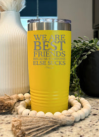 Clearance | We Are Best Friends Because Everyone Else Sucks Laser Etched Tumbler