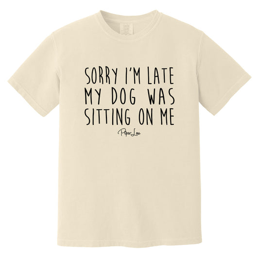 Clearance | Comfort Colors | Sorry I'm Late My Dog Was Sitting On Me