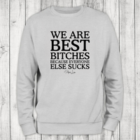 Clearance | We Are Best Bitches Because Everyone Else Sucks Crewneck Sweatshirt