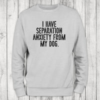 Clearance | I Have Separation Anxiety From My Dog Crewneck