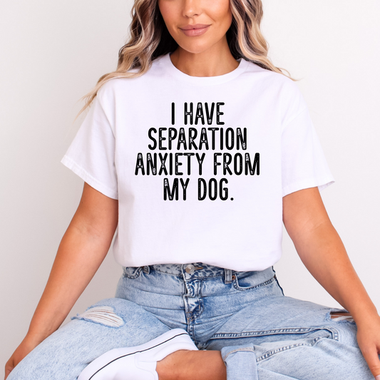 Clearance | I Have Separation Anxiety From My Dog Tee