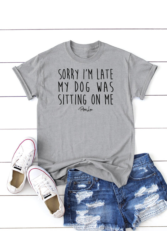 Clearance | Sorry I'm Late MY Dog Was Sitting On Me