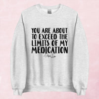 Clearance | You Are About To Exceed The Limits Of My Medication Crewneck