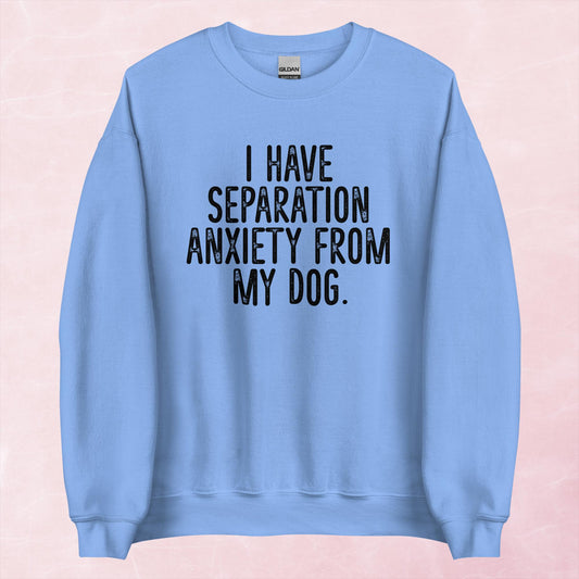 Clearance | I Have Separation Anxiety From My Dog Crewneck