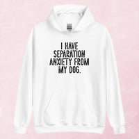 Clearance | I Have Separation Anxiety From My Dog Hoodie